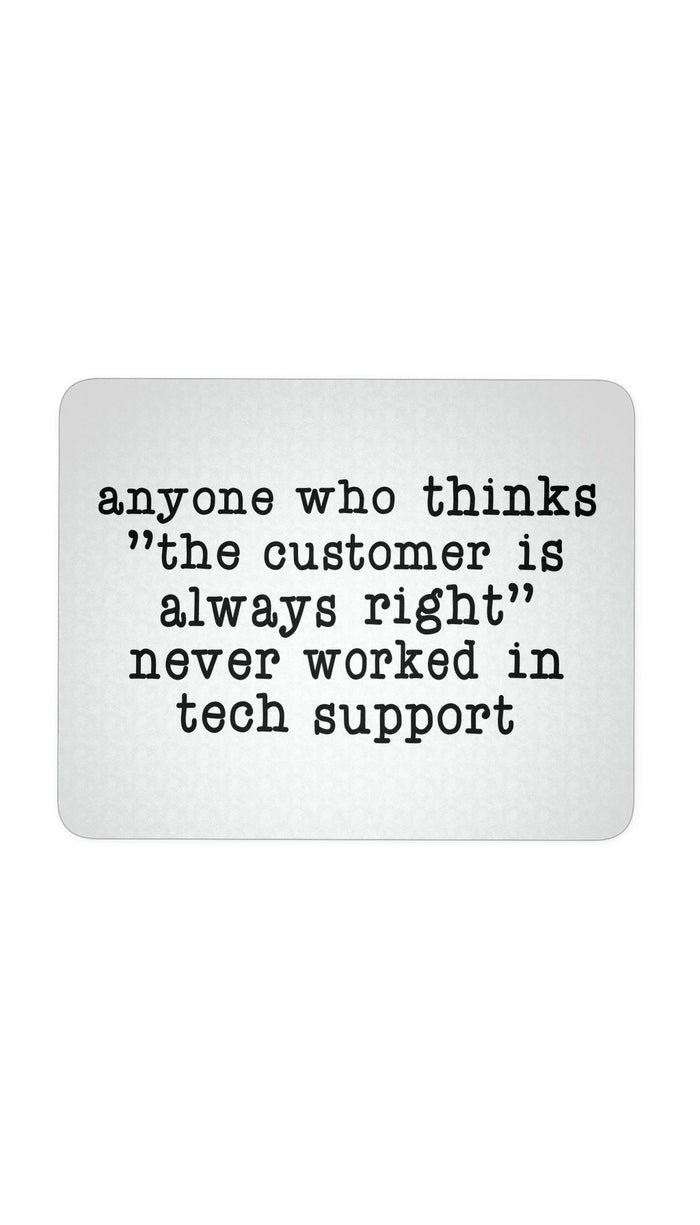 Anyone Who Thinks "The Customer Is Always Right" Never Worked In Tech Support White Mouse Pad | Sarcastic Me
