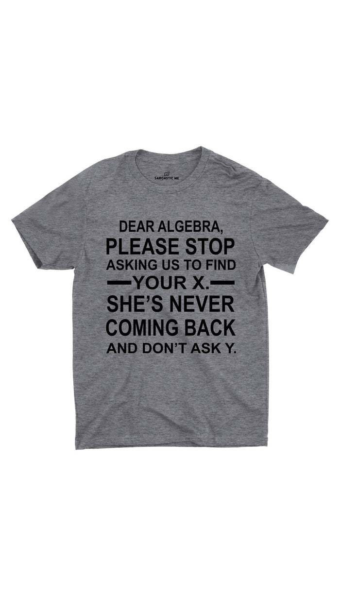 Dear Algebra, Please Stop Gray Unisex T-shirt | Sarcastic ME
