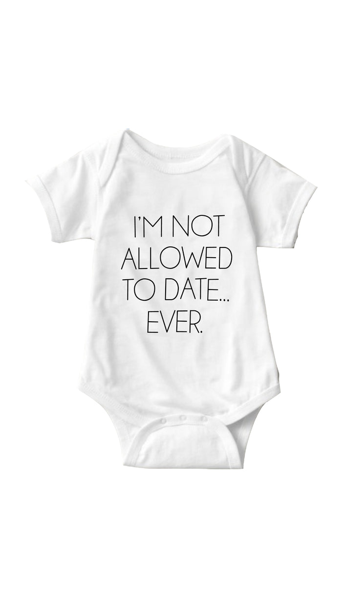 I'm Not Allowed To Date Ever White Infant Onesie | Sarcastic ME