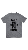 Take Me Drunk I'm Home Gray Unisex T-shirt | Sarcastic ME